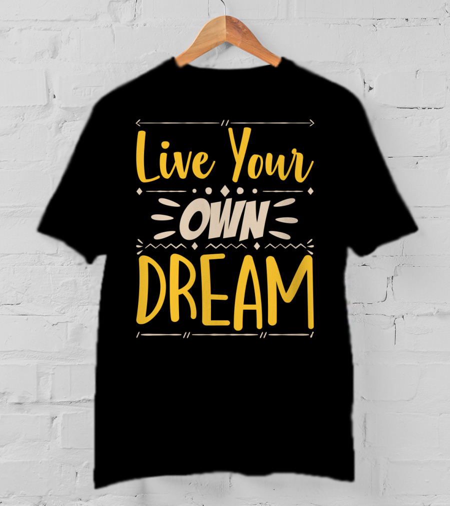 Live Your Own Dream Bold Motivational Typography T-Shirt