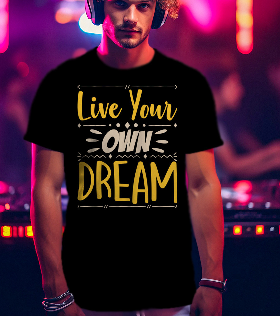 Live Your Own Dream Bold Motivational Typography T-Shirt