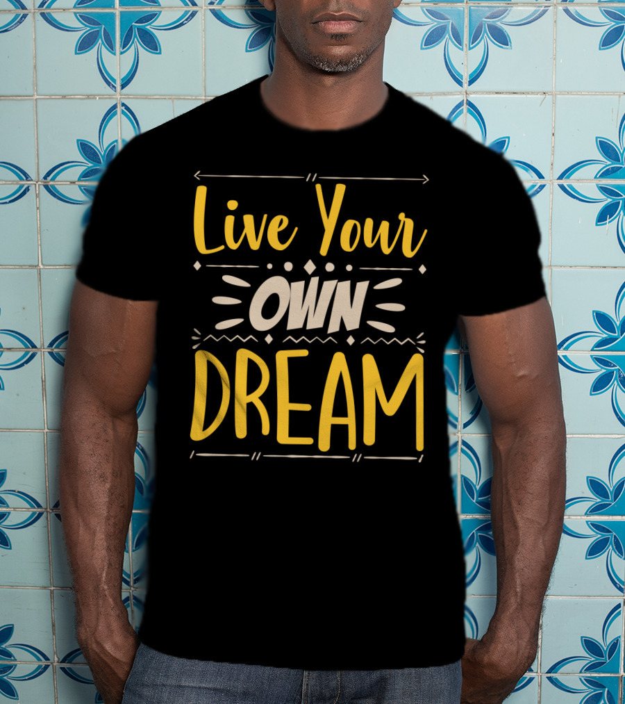 Live Your Own Dream Bold Motivational Typography T-Shirt