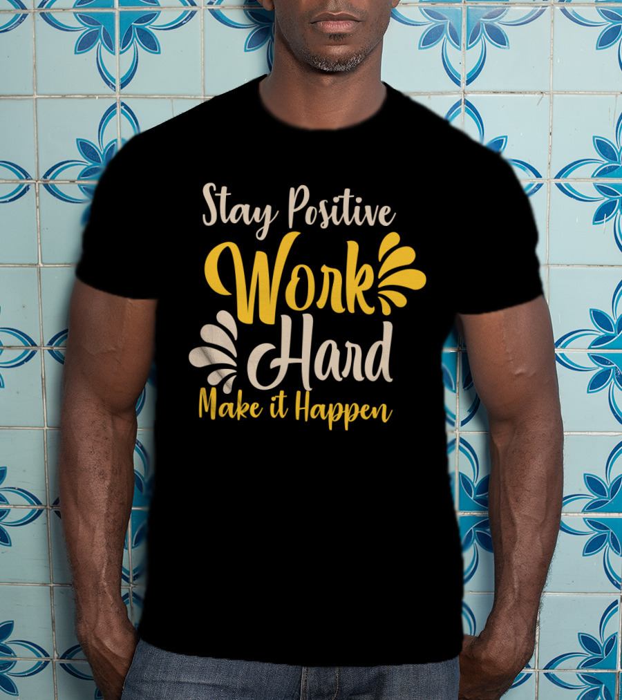Stay Positive Work Hard Make It Happen Motivational Typography With Yellow And White Accents T-Shirt