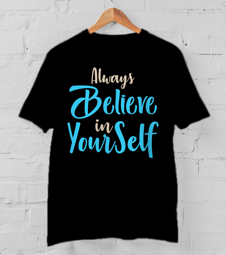 Always Believe In YourSelf Motivational Phrase T-Shirt