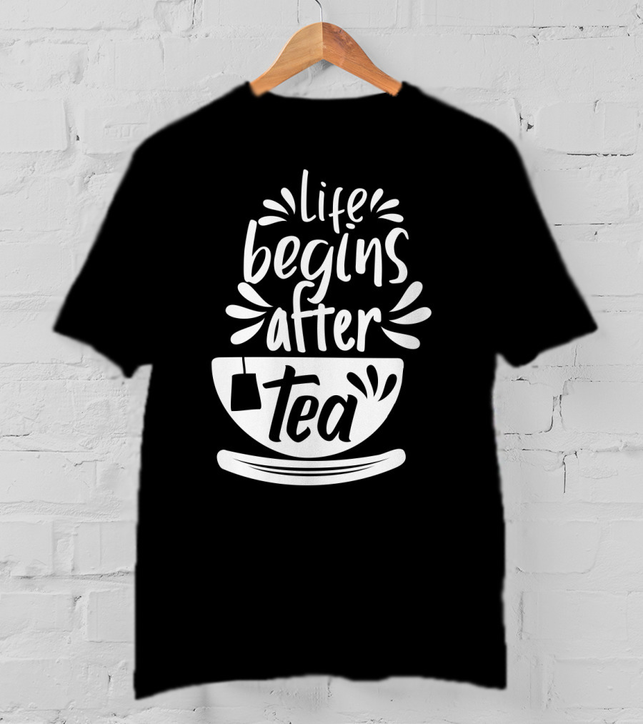 Life Begins After Tea Cup Splashing With Tea Bag T-Shirt