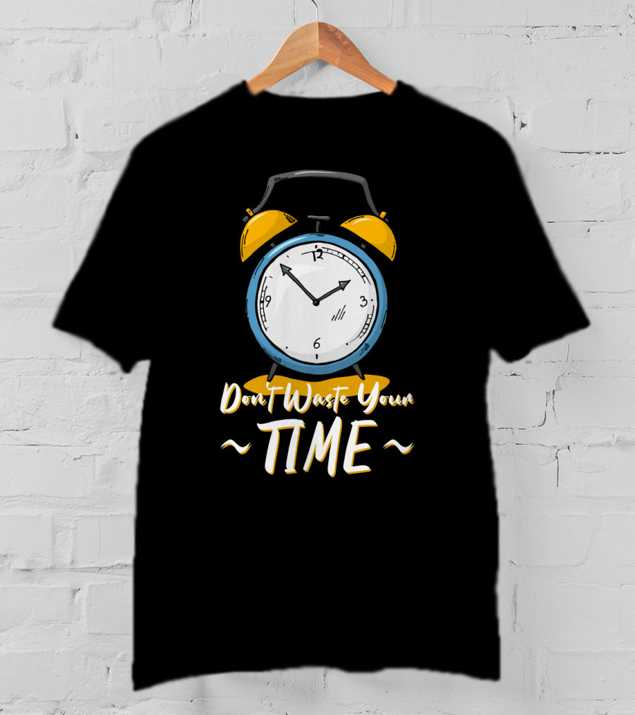 Don't Waste Your Time Alarm Clock Humor T-Shirt