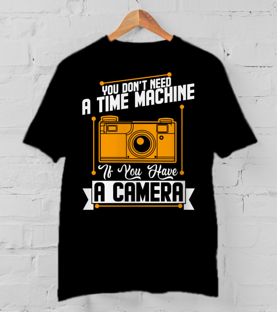 You Don't Need A Time Machine If You Have A Camera Retro Photography Enthusiast T-Shirt
