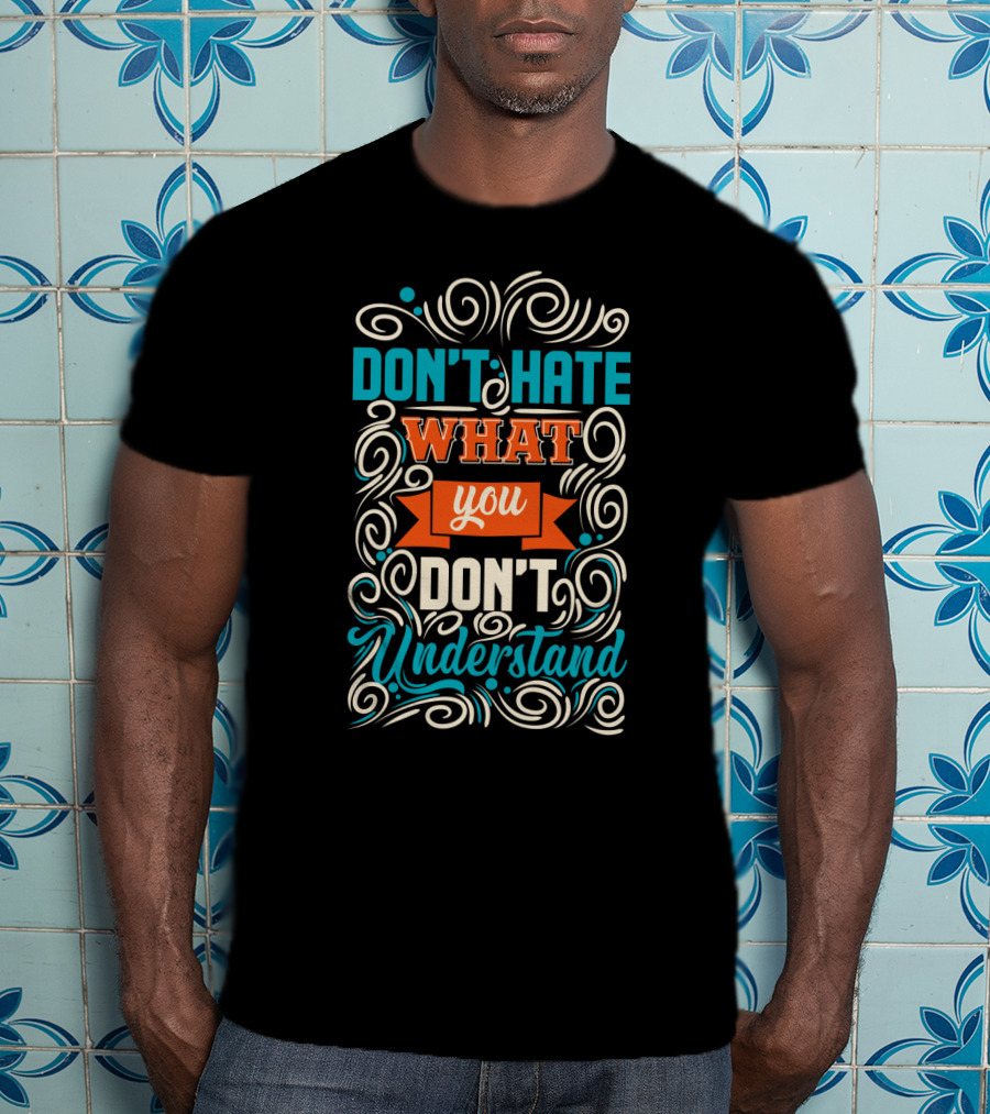 Don't Hate What You Don't Understand Bold Colorful Decorative Typography T-Shirt