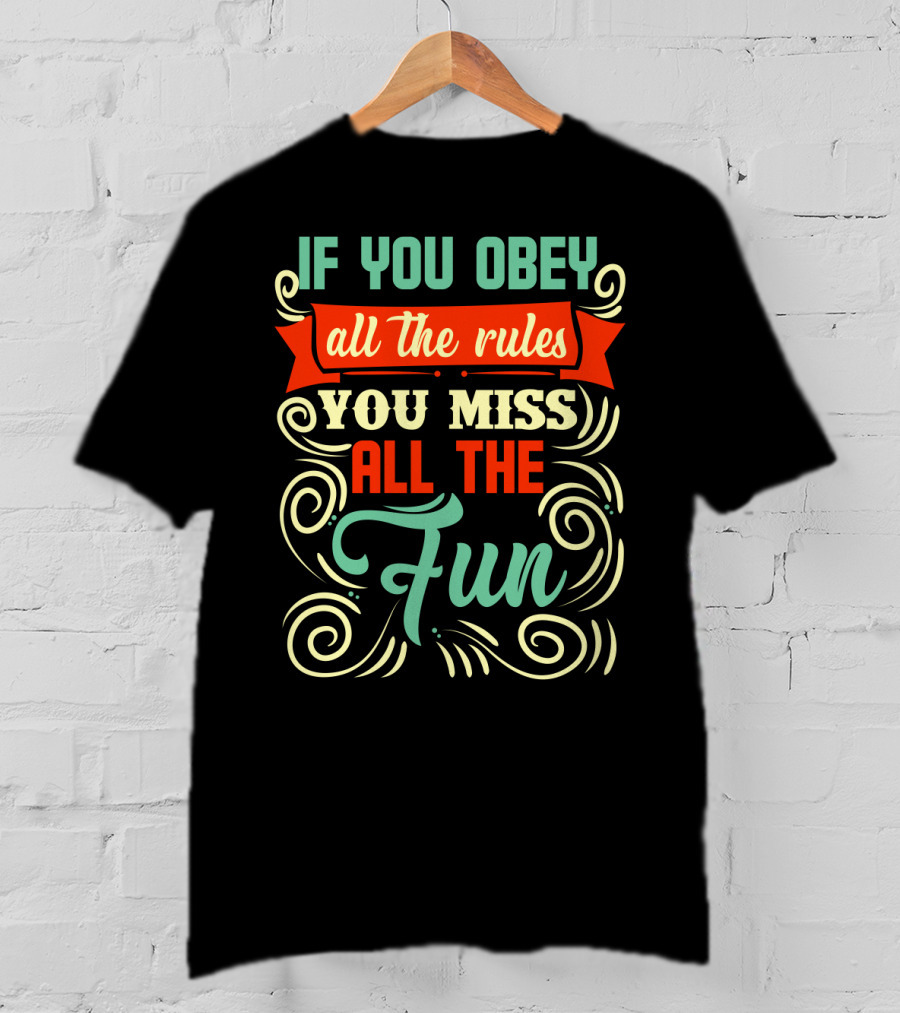 If You Obey All The Rules You Miss All The Fun Inspirational Quote Art In Vibrant Colors T-Shirt