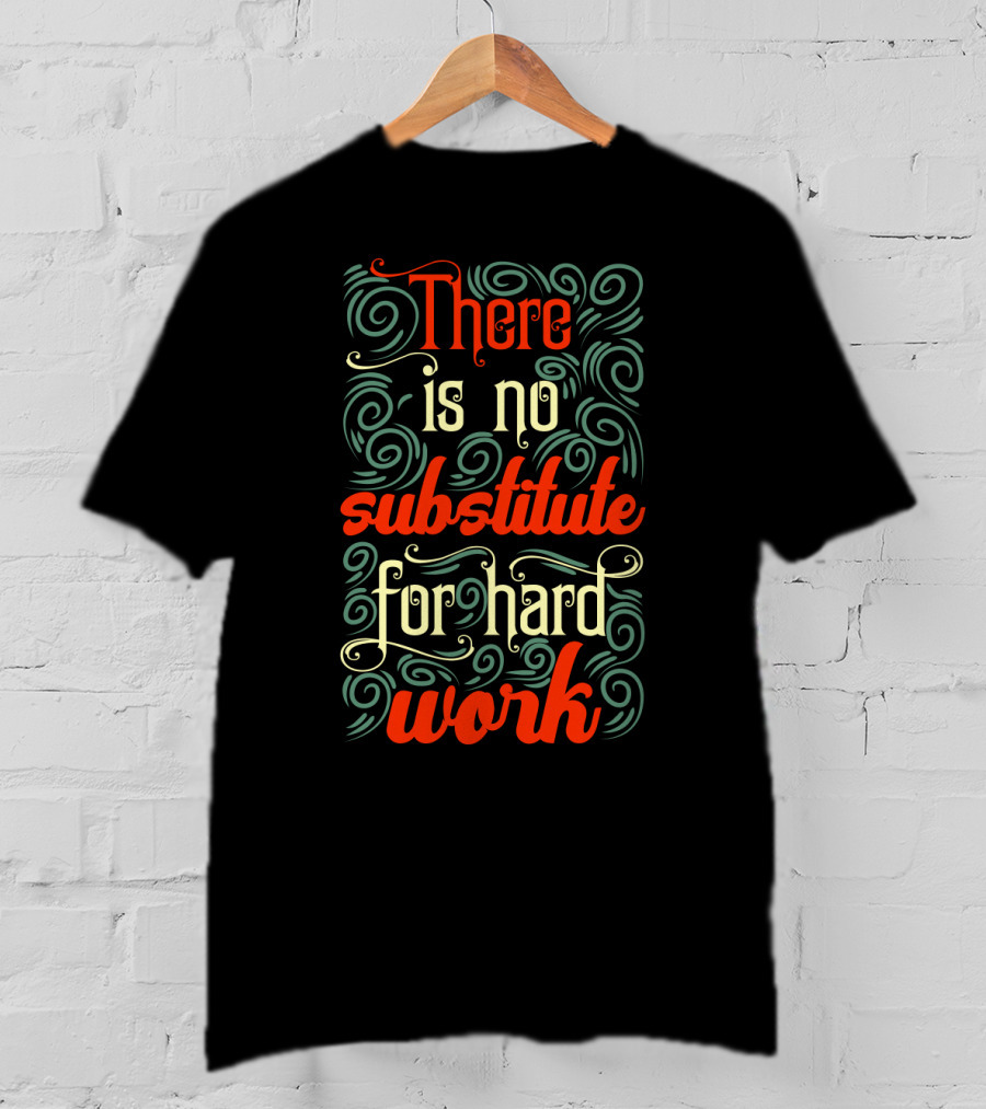 There Is No Substitute For Hard Work Swirly Text T-Shirt