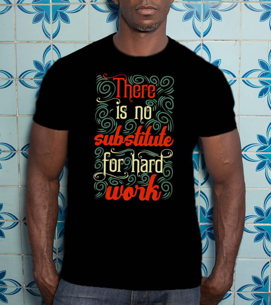 There Is No Substitute For Hard Work Swirly Text T-Shirt