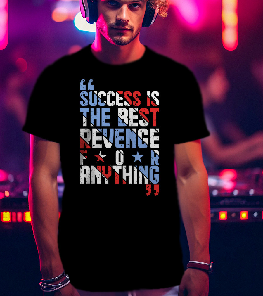 Success Is The Best Revenge For Anything Stars And Stripes Motivational T-Shirt