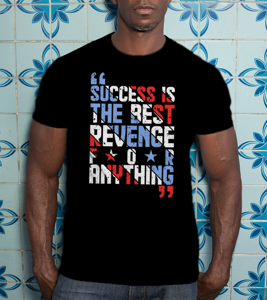 Success Is The Best Revenge For Anything Stars And Stripes Motivational T-Shirt