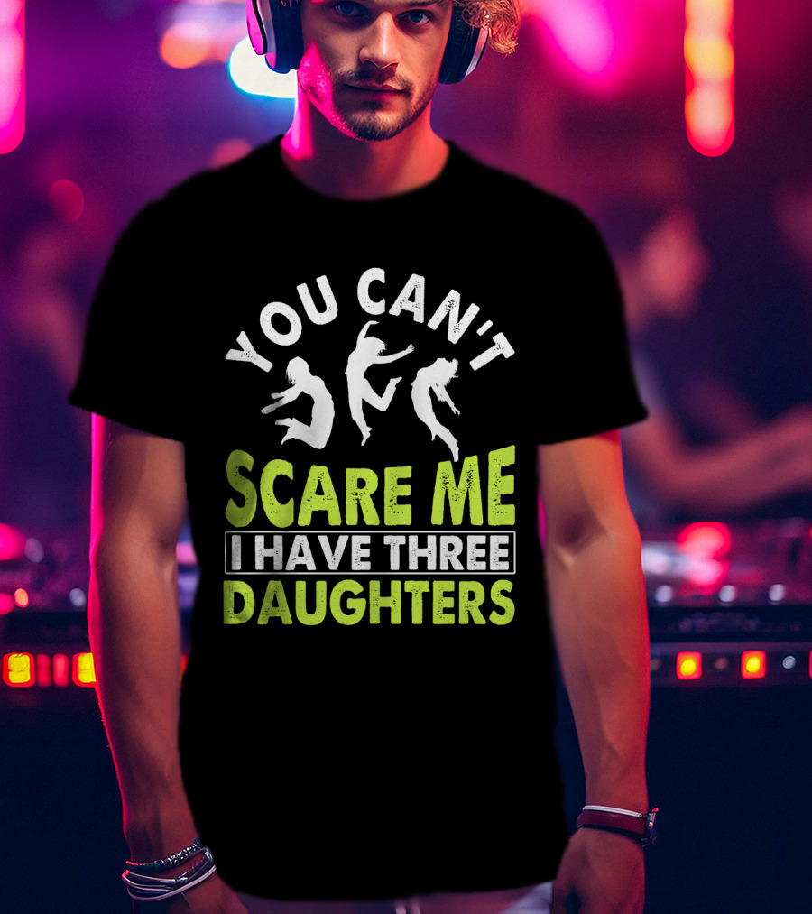 You Can't Scare Me I Have Three Daughters Jumping T-Shirt