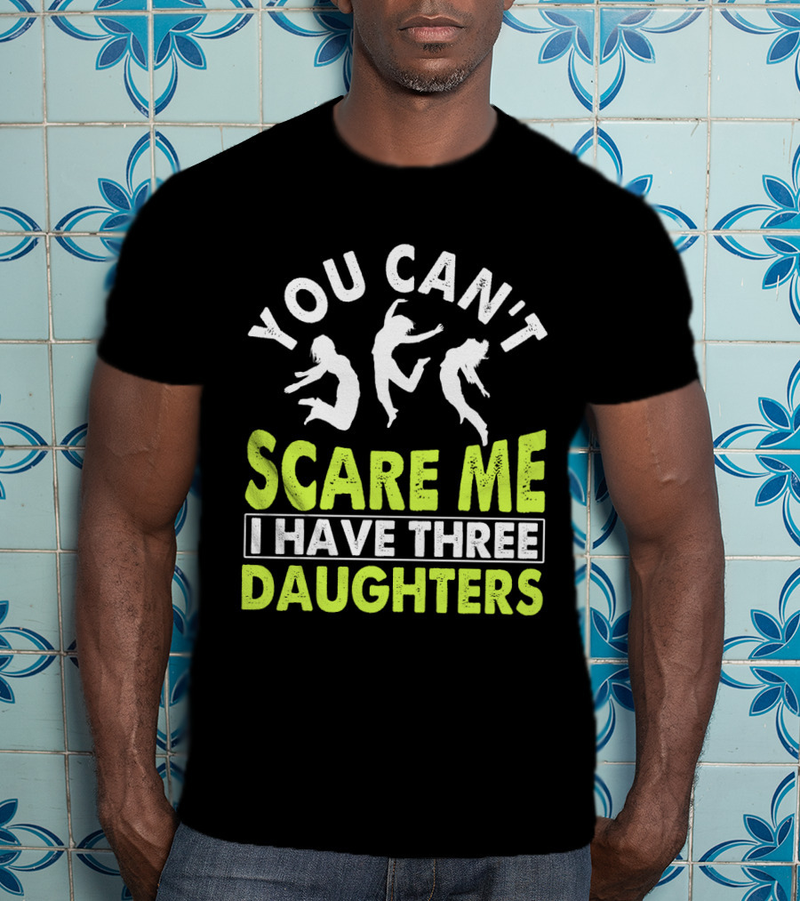 You Can't Scare Me I Have Three Daughters Jumping T-Shirt