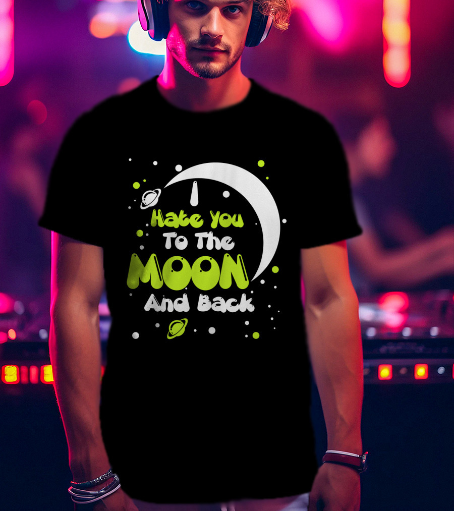 I Hate You To The Moon And Back Sarcastic Funny Planets T-Shirt