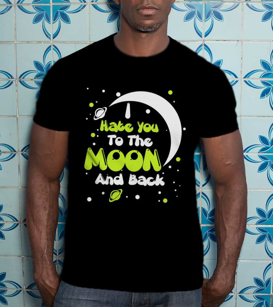 I Hate You To The Moon And Back Sarcastic Funny Planets T-Shirt