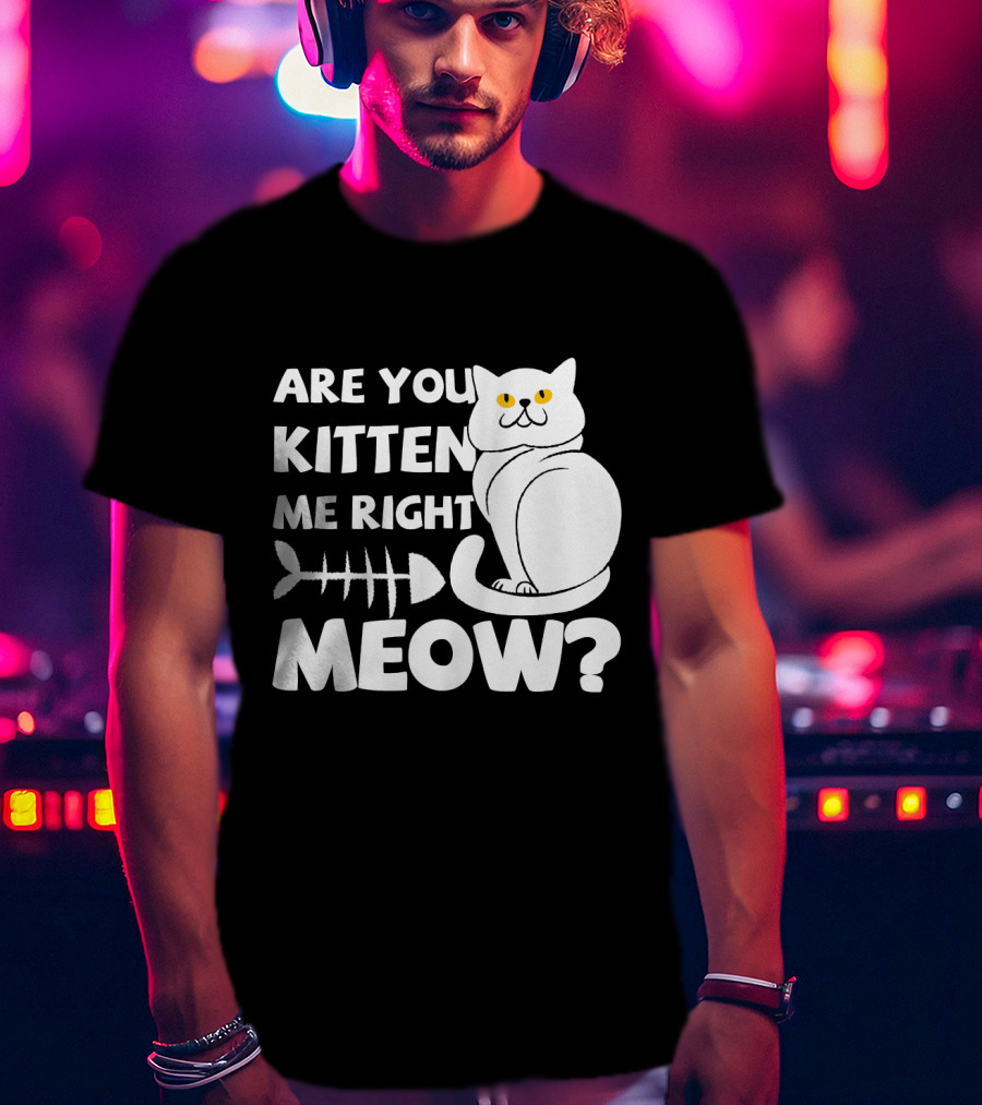 Are You Kitten Me Right Meow Funny Cat Fishbone T-Shirt