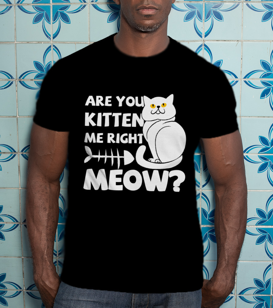 Are You Kitten Me Right Meow Funny Cat Fishbone T-Shirt