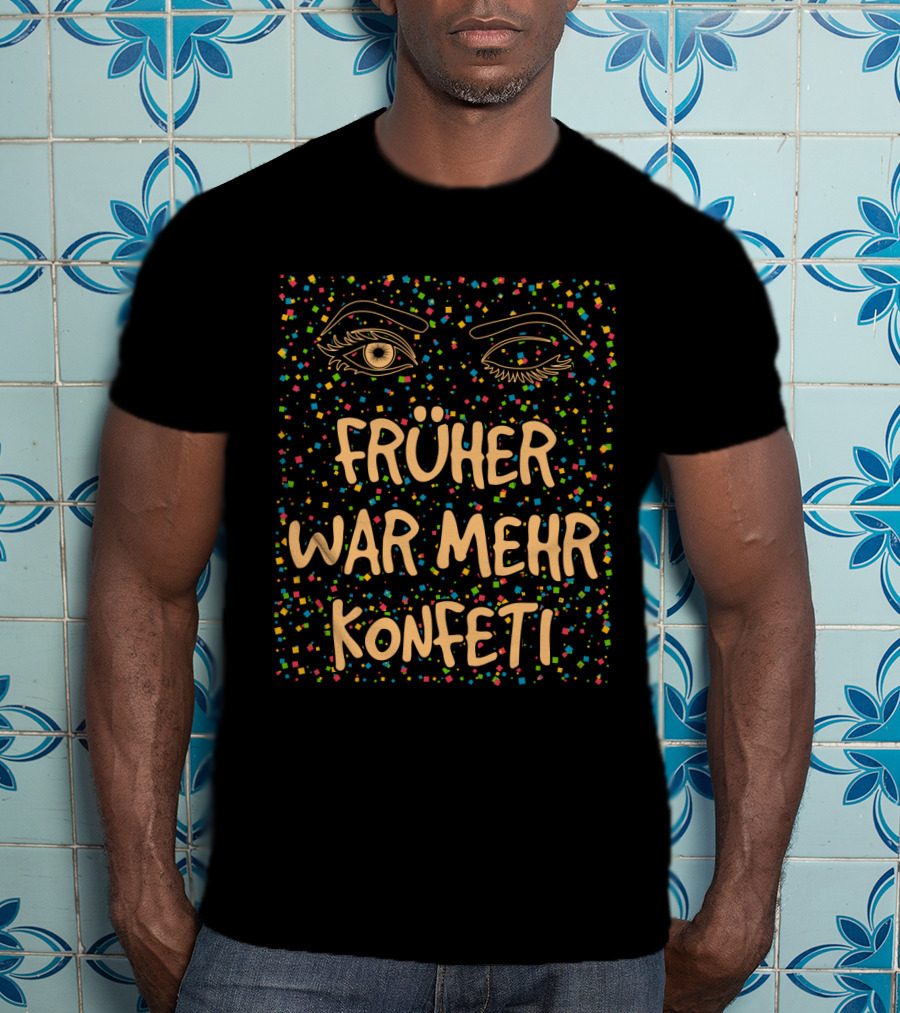 Früher War Mehr Konfetti Witziges Karneval Fasching Kostüm T-Shirt