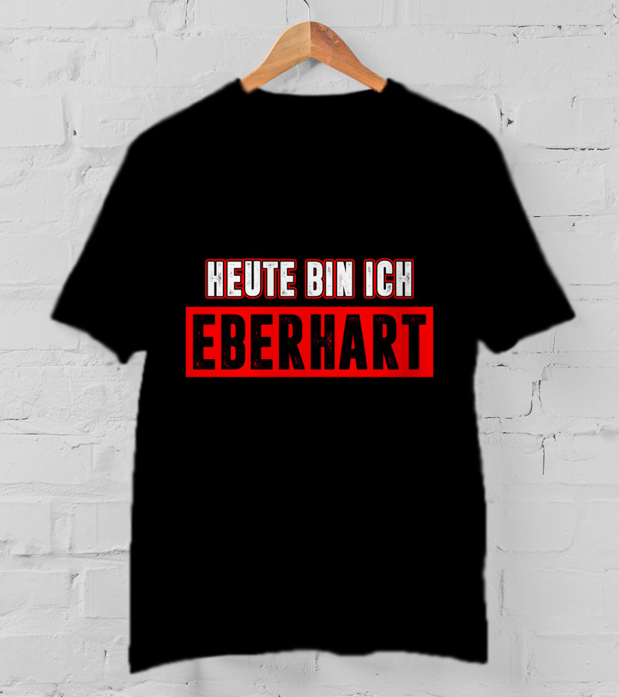 Heute Bin Ich Eberhart T-Shirt