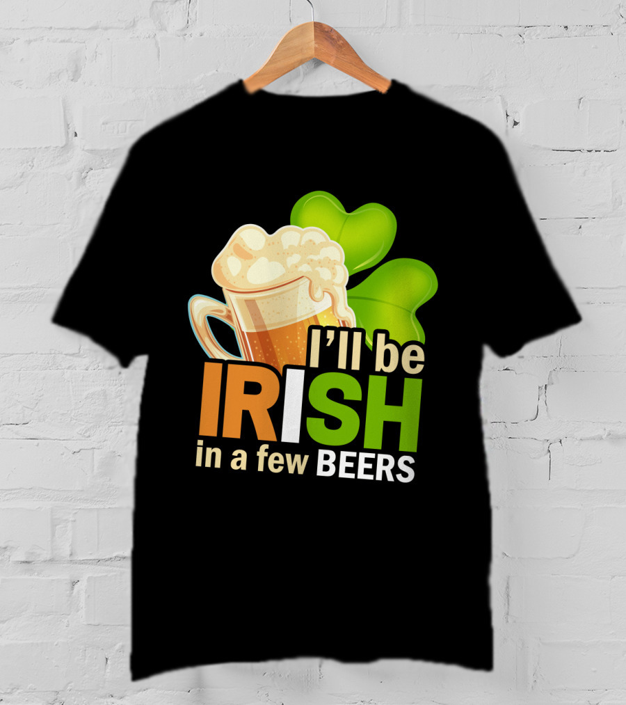 I'll Be Irish In A Few Beers Beer Mug Shamrock Fun T-Shirt