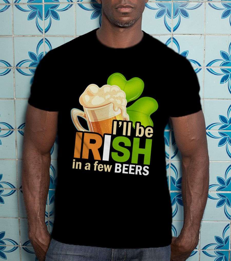 I'll Be Irish In A Few Beers Beer Mug Shamrock Fun T-Shirt