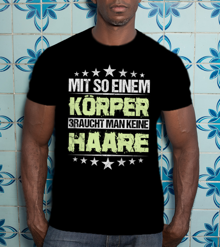 Mit So Einem Körper Braucht Man Keine Haare Stars T-Shirt