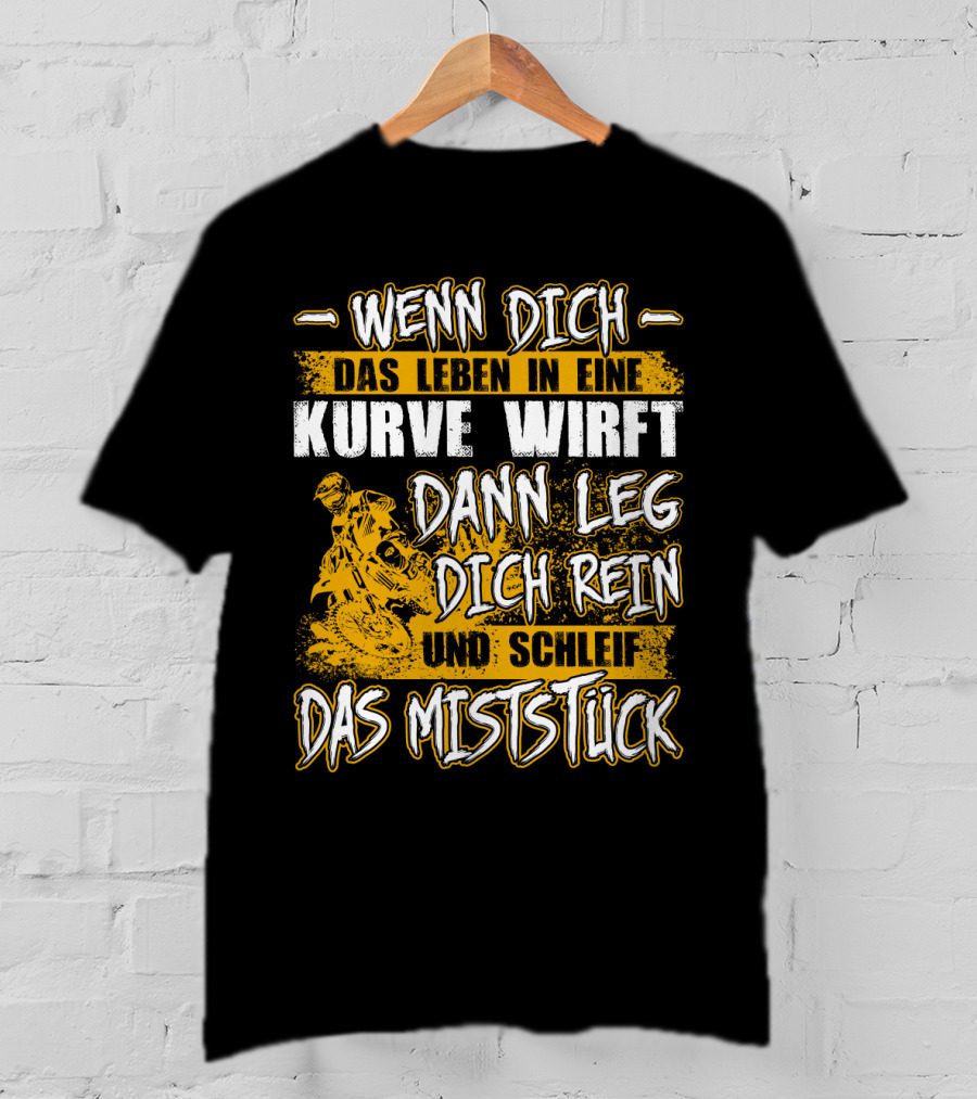 Wenn Dich Das Leben In Eine Kurve Wirft Dann Leg Dich Rein Und Schleif Das Miststück Motorrad T-Shirt