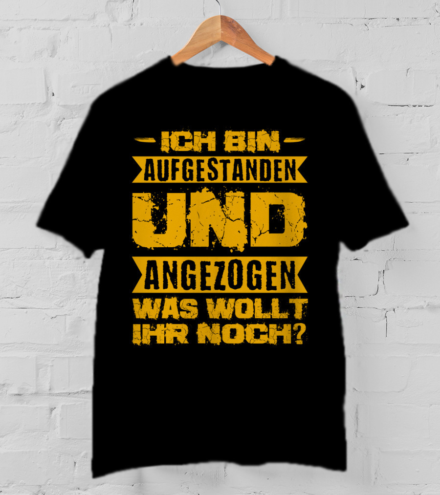 Herren Ich Bin Aufgestanden Und Angezogen Was Wollt Ihr Noch T-Shirt