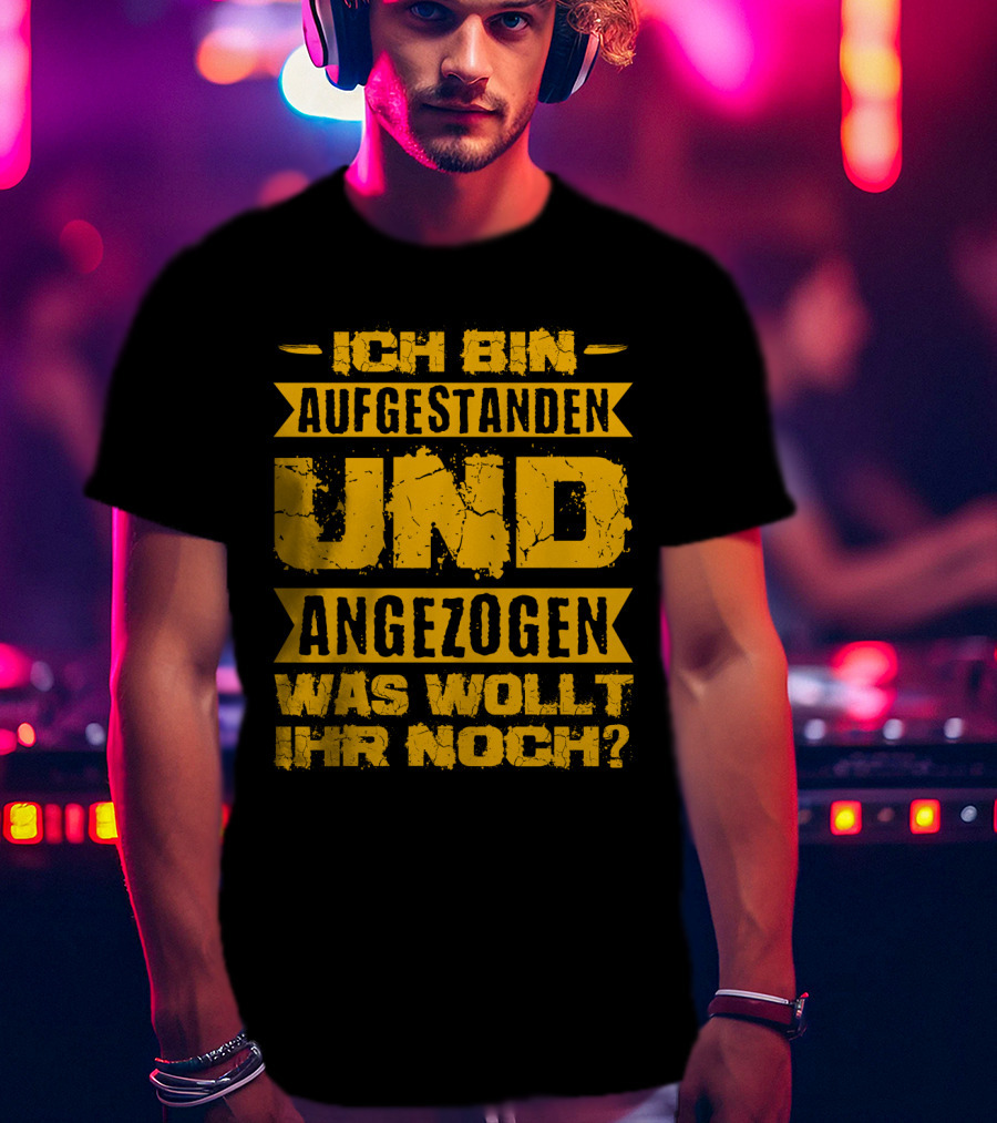 Herren Ich Bin Aufgestanden Und Angezogen Was Wollt Ihr Noch T-Shirt