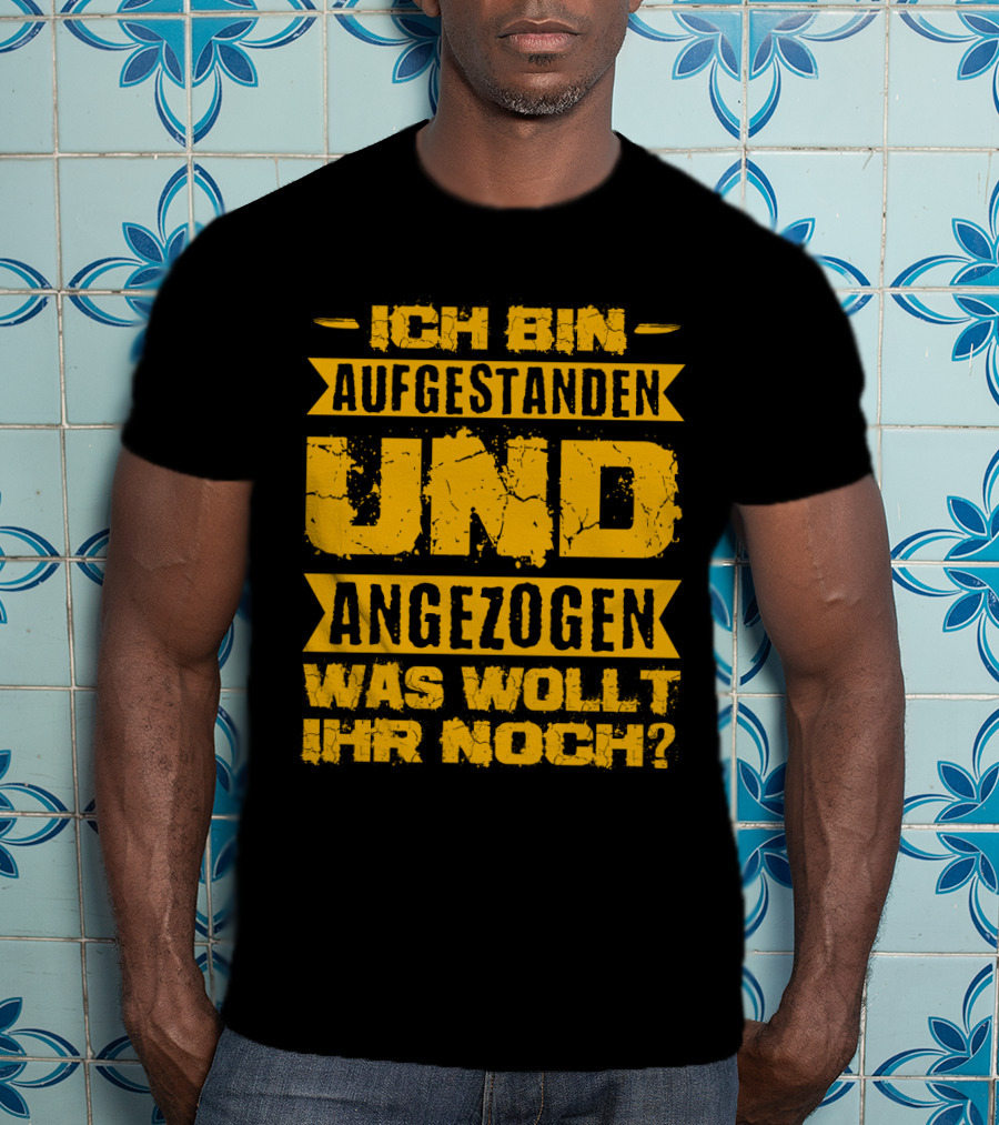 Herren Ich Bin Aufgestanden Und Angezogen Was Wollt Ihr Noch T-Shirt