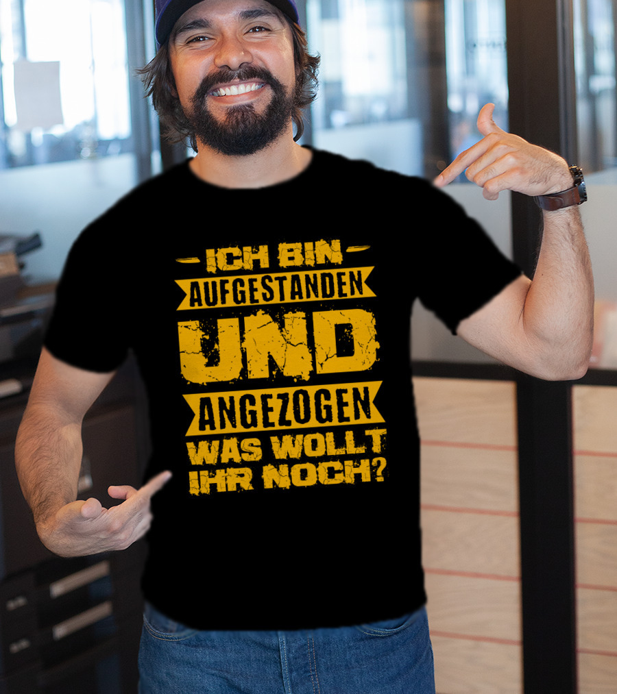 Herren Ich Bin Aufgestanden Und Angezogen Was Wollt Ihr Noch T-Shirt