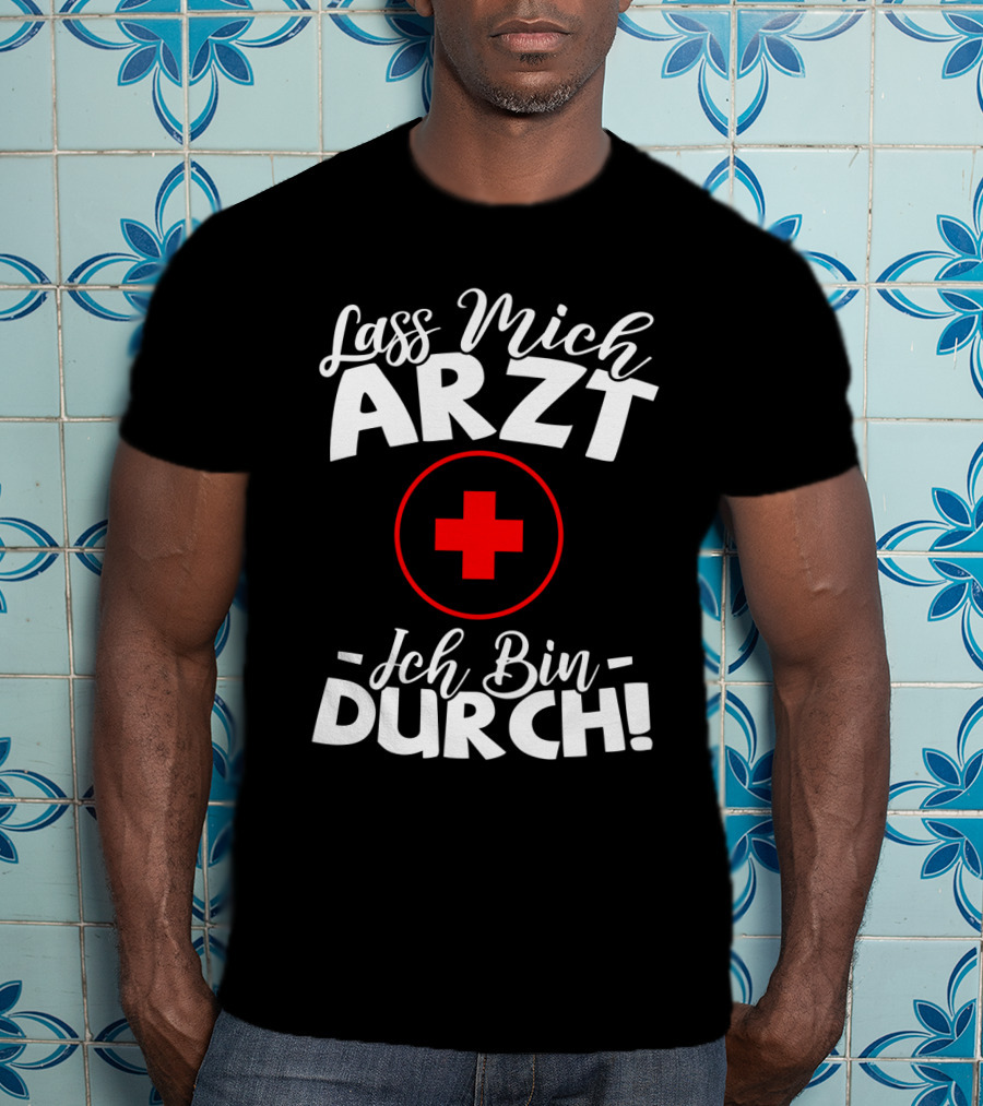 Lass Mich Arzt Ich Bin Durch Rot Kreuz T-Shirt