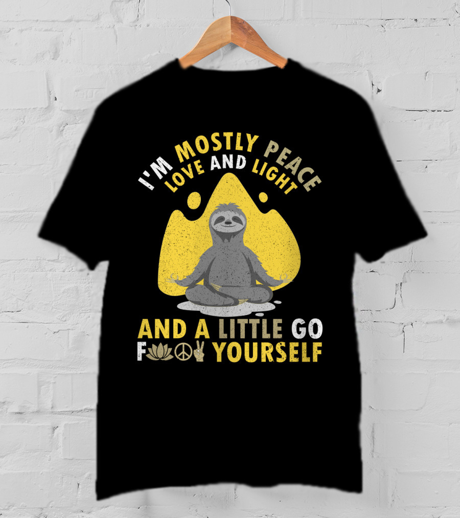 I'm Mostly Peace Love And Light Yoga Sloth And A Little Go F Yourself T-Shirt