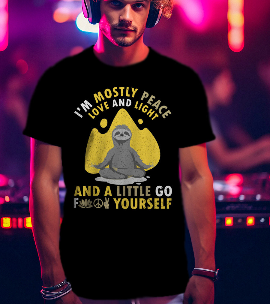 I'm Mostly Peace Love And Light Yoga Sloth And A Little Go F Yourself T-Shirt