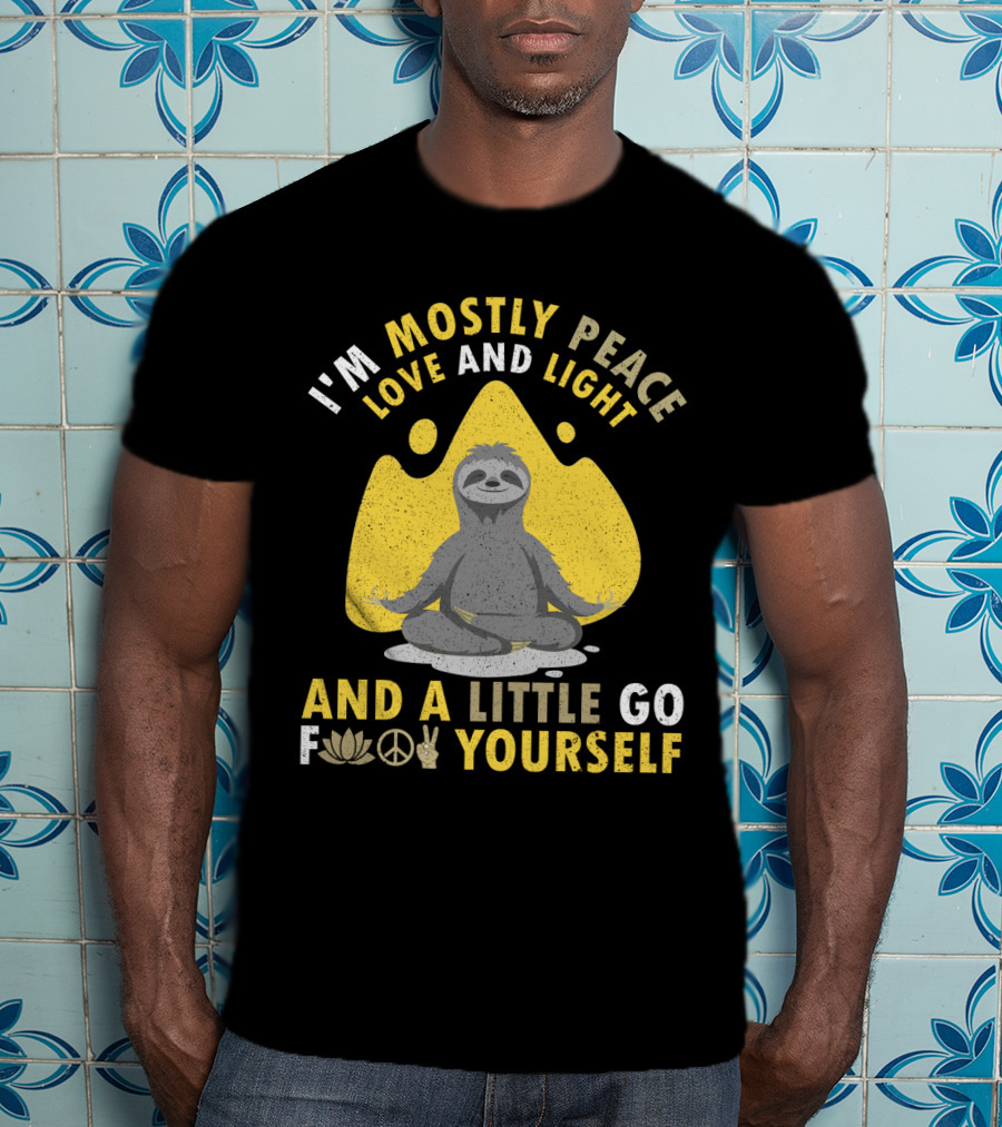 I'm Mostly Peace Love And Light Yoga Sloth And A Little Go F Yourself T-Shirt