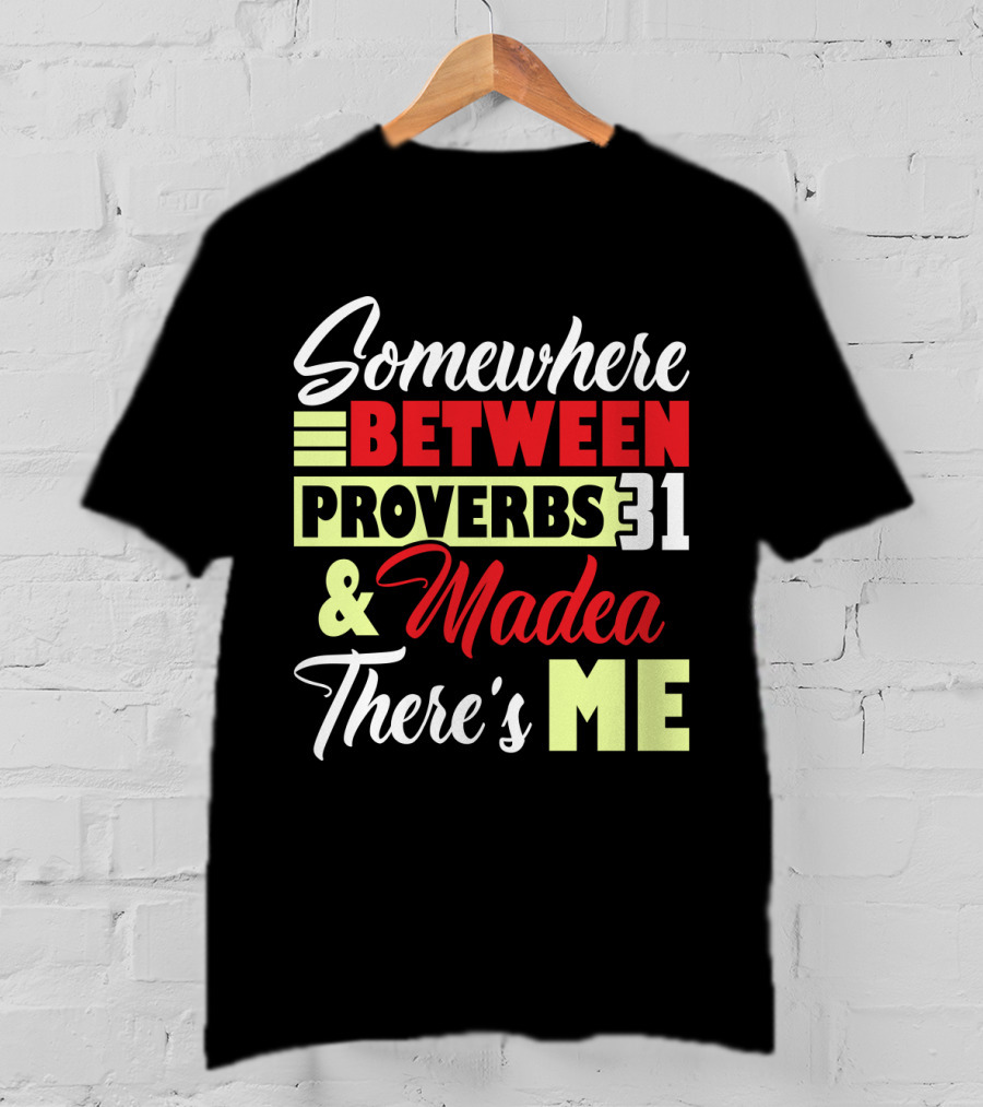Somewhere Between Proverbs 31 And Madea There's Me T-Shirt