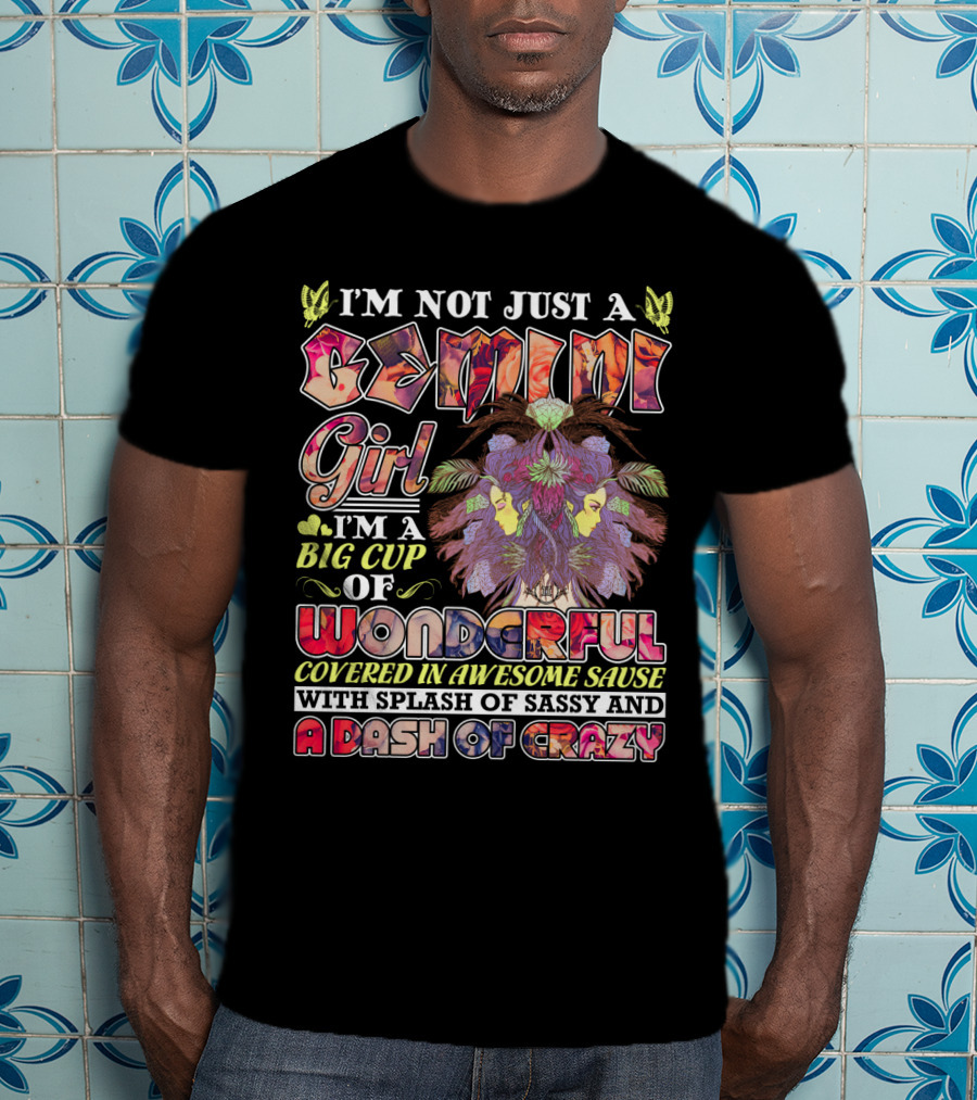 I'm Not Just A Gemini Girl Big Cup Of Wonderful Covered In Awesome Sauce Splash Of Sassy Dash Of Crazy T-Shirt