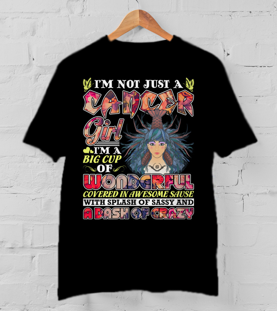 I'm Not Just A Cancer Girl I'm A Big Cup Of Wonderful Covered In Awesome Sause With Splash Of Sassy And A Dash Of Crazy T-Shirt