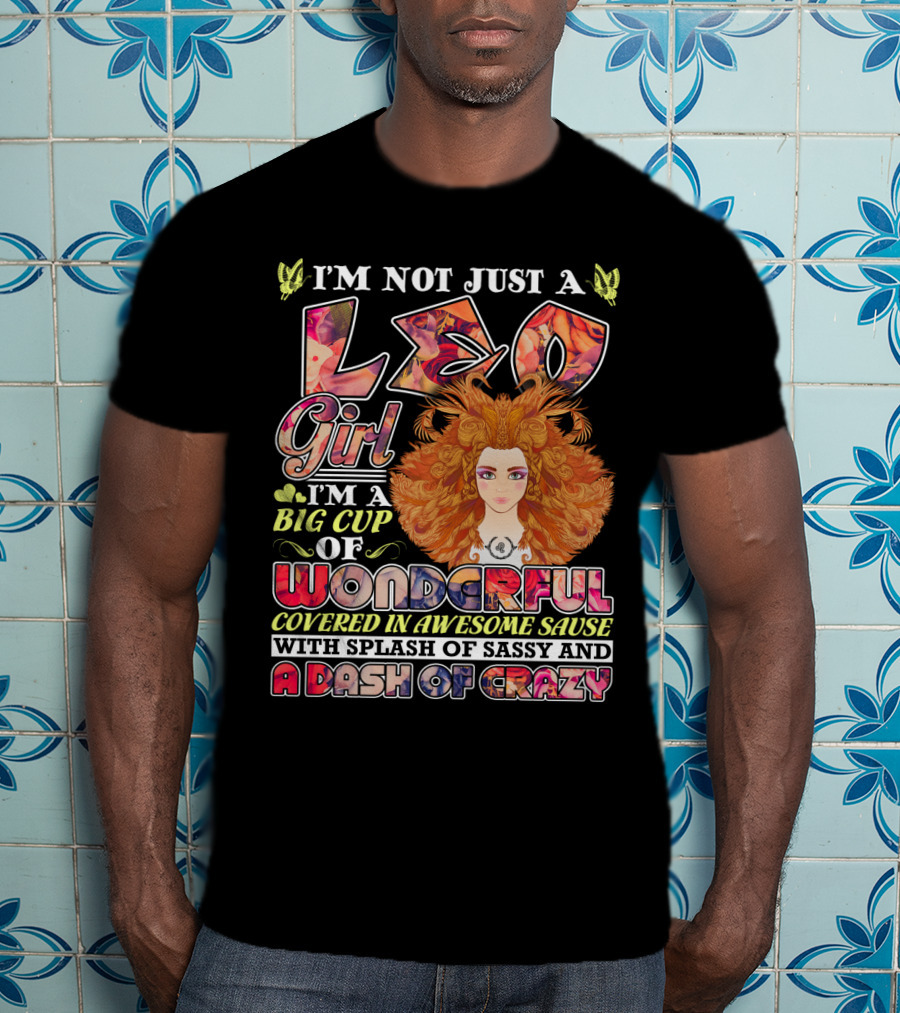 I'm Not Just A Leo Girl Big Cup Of Wonderful Covered In Awesome Sauce With Splash Of Sassy And A Dash Of Crazy T-Shirt