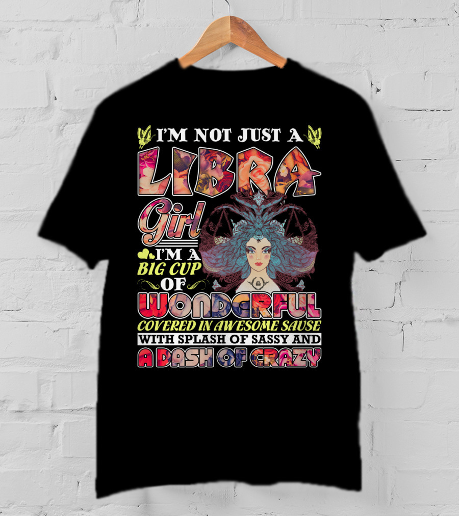 I'M Not Just A Libra Girl I'M A Big Cup Of Wonderful Covered In Awesome Sauce With Splash Of Sassy And A Dash Of Crazy T-Shirt