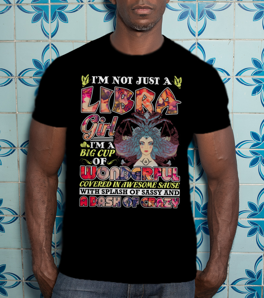 I'M Not Just A Libra Girl I'M A Big Cup Of Wonderful Covered In Awesome Sauce With Splash Of Sassy And A Dash Of Crazy T-Shirt