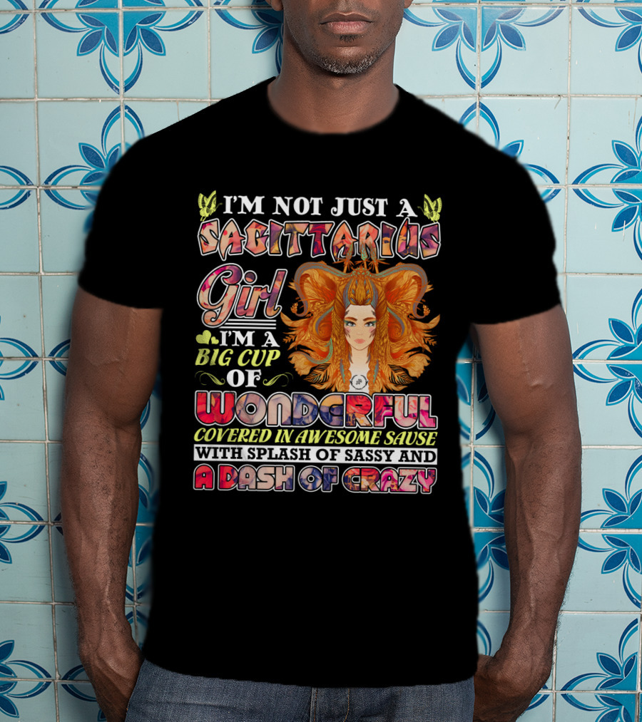 I'm Not Just A Sagittarius Girl Big Cup Of Wonderful Covered In Awesome Sauce With Splash Of Sassy And A Dash Of Crazy T-Shirt