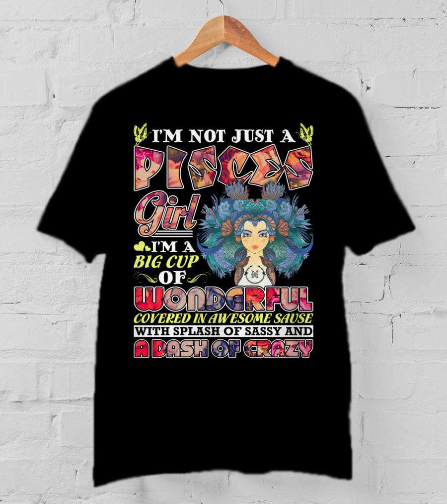 I'm Not Just A Pisces Girl Big Cup Of Wonderful Covered In Awesome Sauce With Splash Of Sassy And A Dash Of Crazy T-Shirt