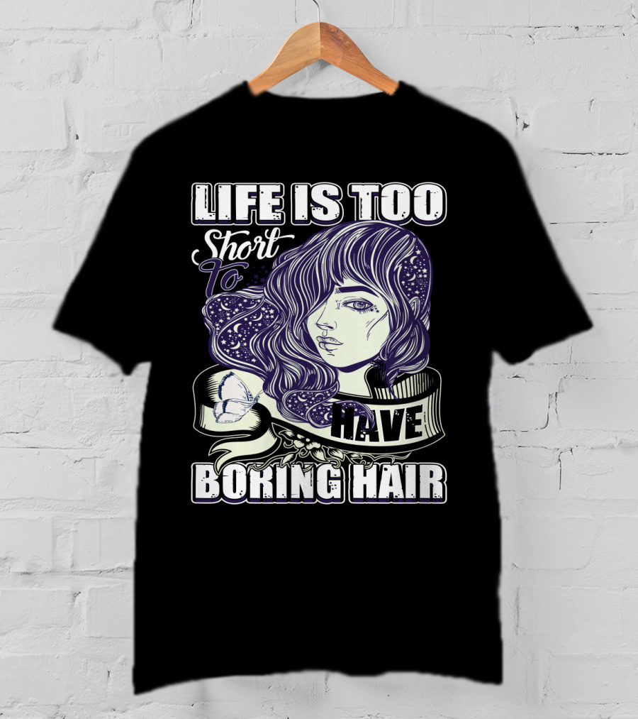 Life Is Too Short To Have Boring Hair Beauty Supplies Hairdresser Hairstylist T-Shirt