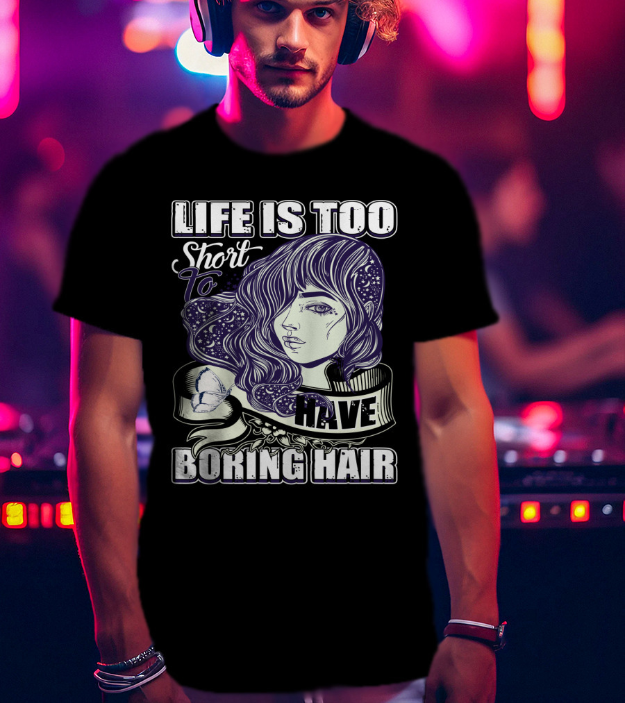 Life Is Too Short To Have Boring Hair Beauty Supplies Hairdresser Hairstylist T-Shirt