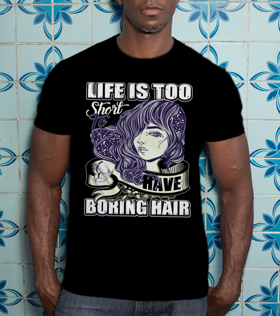 Life Is Too Short To Have Boring Hair Beauty Supplies Hairdresser Hairstylist T-Shirt