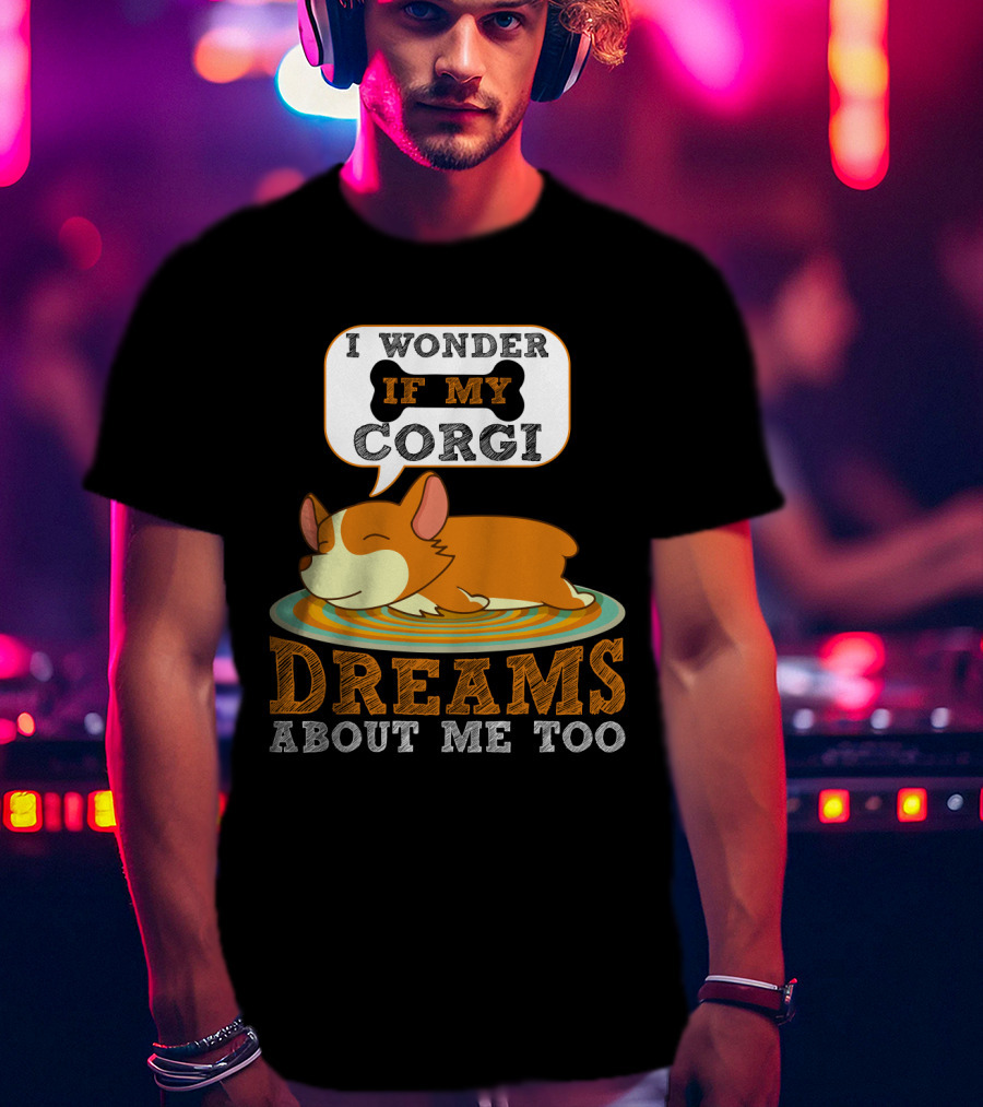 I Wonder If My Corgi Dreams About Me Too T-Shirt