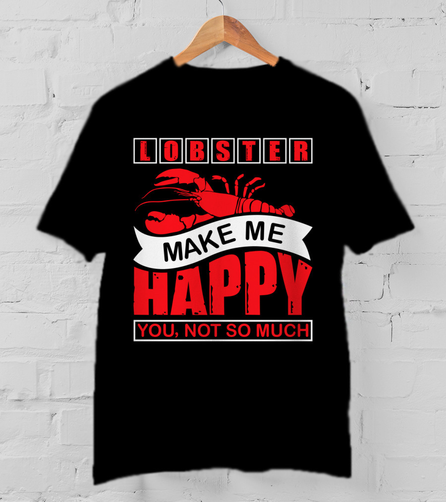 Lobster Make Me Happy You Not So Much T-Shirt