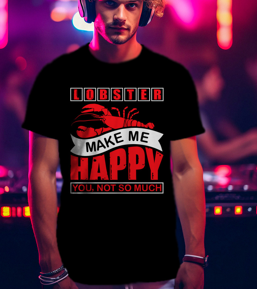 Lobster Make Me Happy You Not So Much T-Shirt