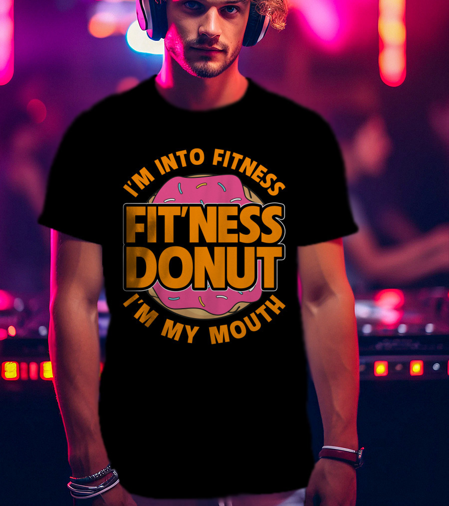 I'm Into Fitness Donut In My Mouth Foodie T-Shirt