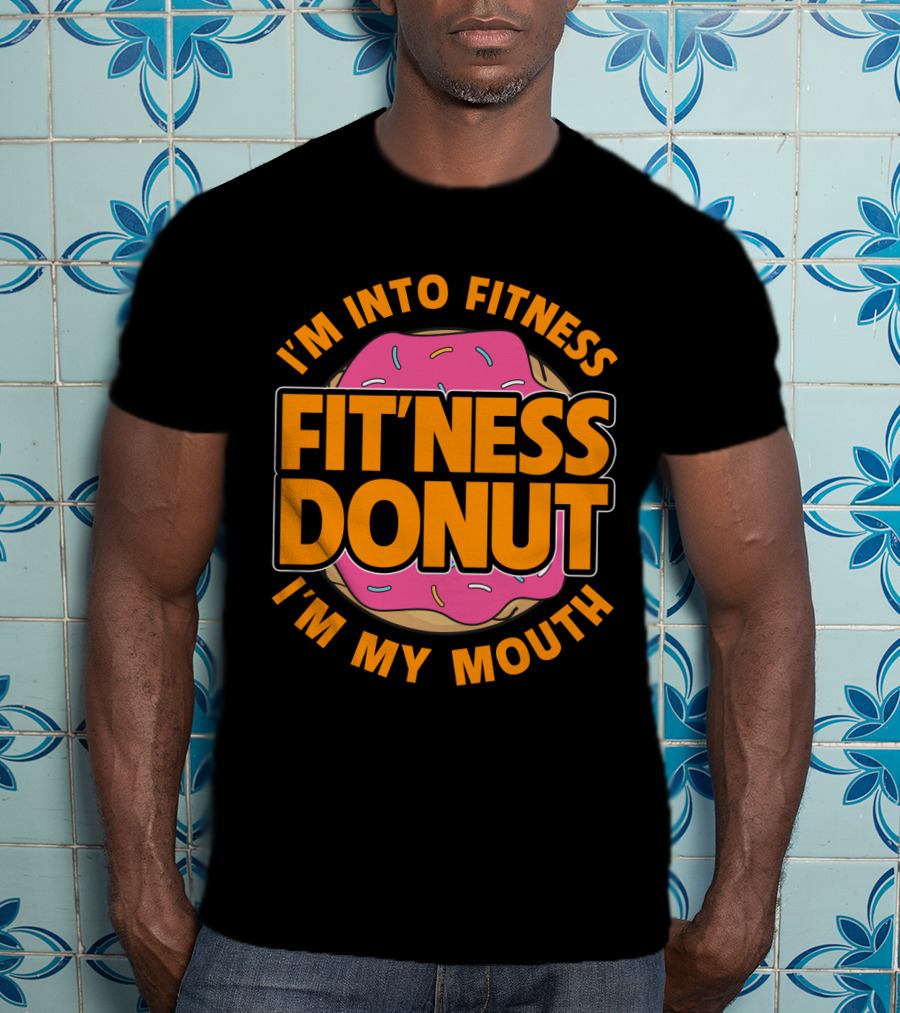 I'm Into Fitness Donut In My Mouth Foodie T-Shirt